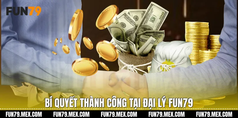 Bí quyết thành công tại đại lý Fun79