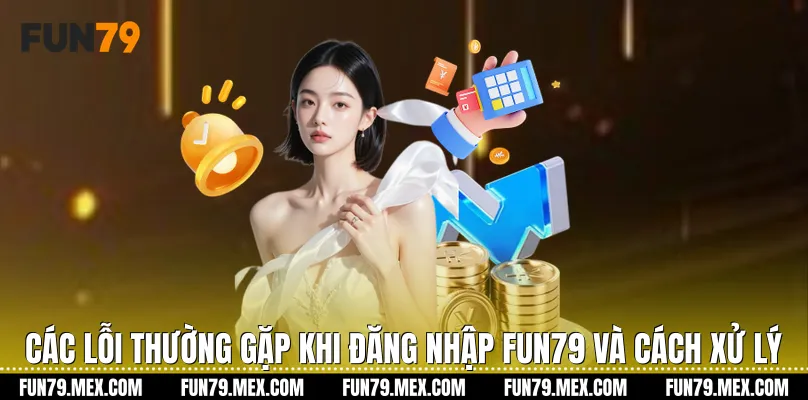 Các lỗi thường gặp khi đăng nhập Fun79 và cách xử lý