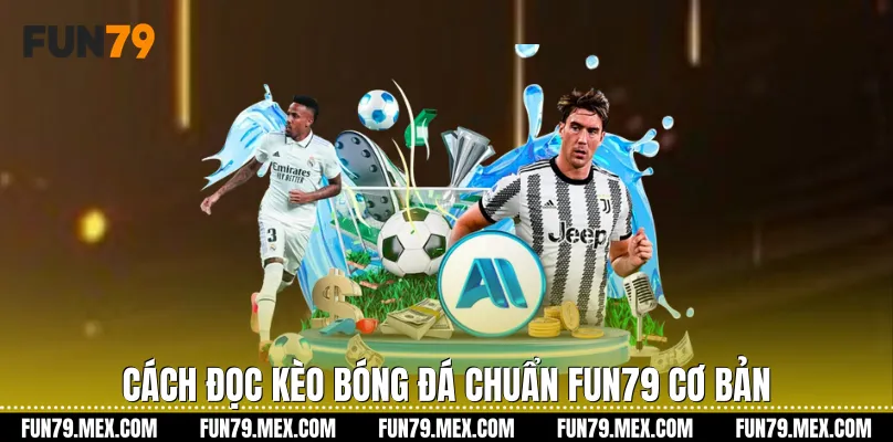 Cách đọc kèo bóng đá chuẩn Fun79 cơ bản
