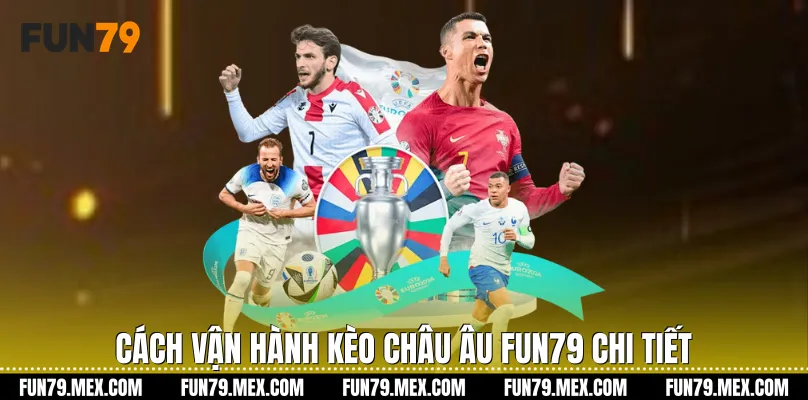 Cách vận hành Kèo châu Âu Fun79 chi tiết