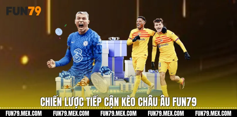 Chiến lược tiếp cận Kèo châu Âu Fun79 