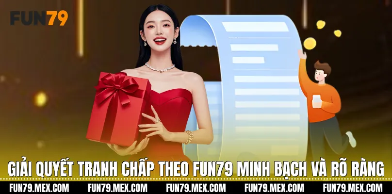 Giải quyết tranh chấp theo Fun79 minh bạch và rõ ràng