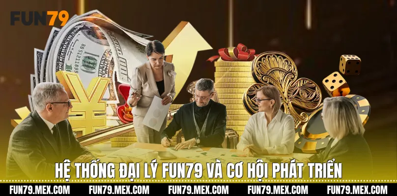 Hệ thống Đại lý Fun79 và cơ hội phát triển