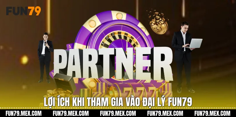 Lợi ích khi tham gia vào đại lý Fun79