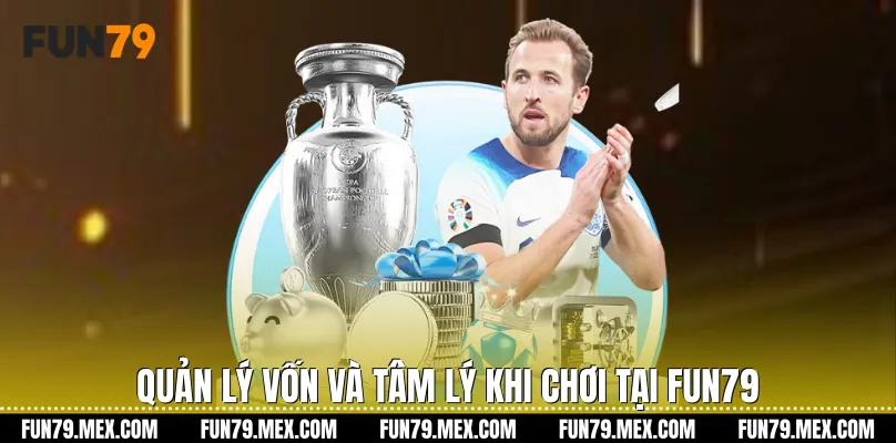 Quản lý vốn và tâm lý khi chơi tại Fun79
