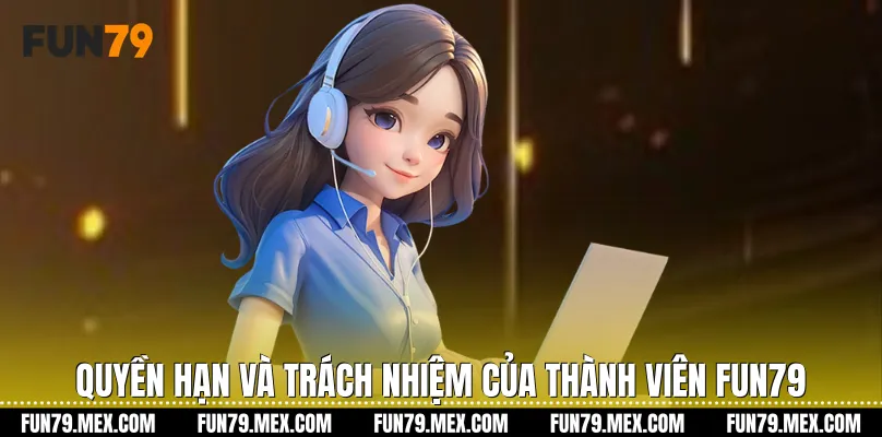 Quyền hạn và trách nhiệm của thành viên Fun79