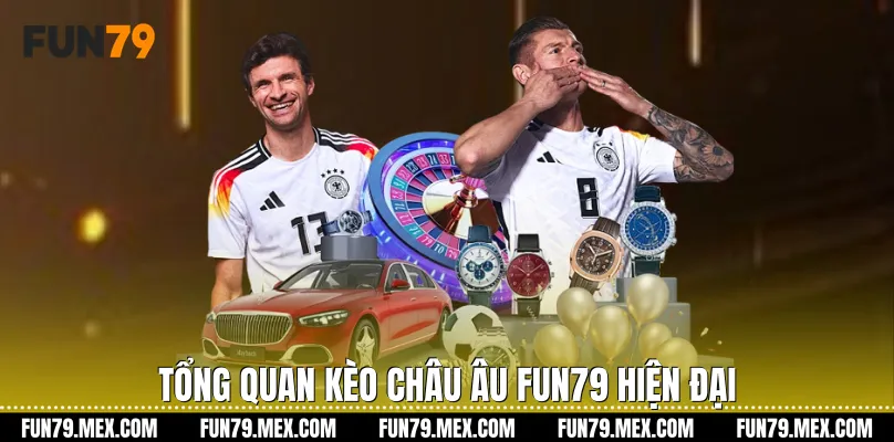 Tổng quan Kèo châu Âu Fun79 hiện đại