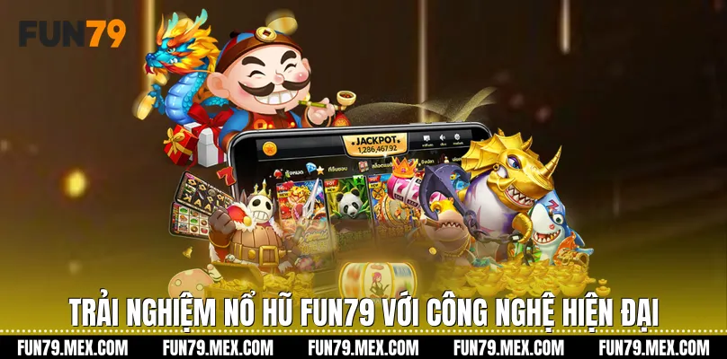 Trải nghiệm Nổ Hũ Fun79 với công nghệ hiện đại