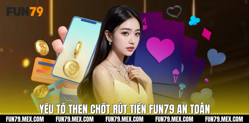 Yếu tố then chốt Rút tiền Fun79 an toàn